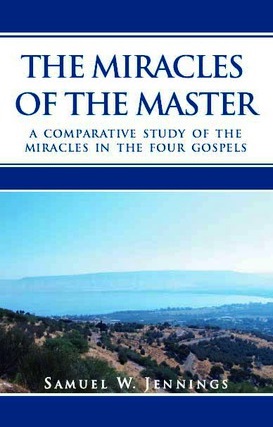 The Miracles of the Master The Miracles of the Master by Samuel W. Jennings